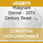Malignant Eternal - 20Th Century Beast - Ep cd