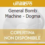 General Bomb Machine - Dogma cd musicale di General Bomb Machine