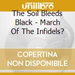 The Soil Bleeds Black - March Of The Infidels? cd