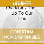 Charlatans The - Up To Our Hips