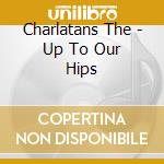 Charlatans The - Up To Our Hips cd