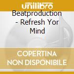 Beatproduction - Refresh Yor Mind cd