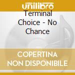 Terminal Choice - No Chance cd