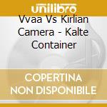 Vvaa Vs Kirlian Camera - Kalte Container cd