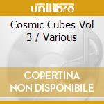 Cosmic Cubes Vol 3 / Various cd musicale