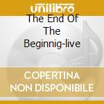 The End Of The Beginnig-live cd
