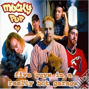 Mucky Pup - Five Guys In A Really Hot Garage cd musicale