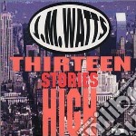 J.m.watts - Thirteen Stories High