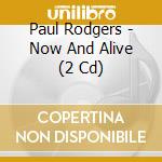 Paul Rodgers - Now And Alive (2 Cd) cd musicale di Paul Rodgers