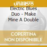 Electric Blues Duo - Make Mine A Double cd