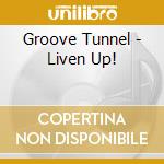 Groove Tunnel - Liven Up! cd musicale di Groove Tunnel