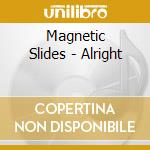 Magnetic Slides - Alright cd musicale di Magnetic Slides