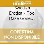 Swedish Erotica - Too Daze Gone...
