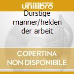 Durstige manner/helden der arbeit cd