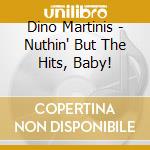 Dino Martinis - Nuthin' But The Hits, Baby! cd musicale di Dino Martinis