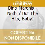 Dino Martinis - Nuthin' But The Hits, Baby! cd
