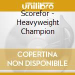 Scorefor - Heavyweight Champion cd
