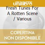 Fresh Tunes For A Rotten Scene / Various cd musicale