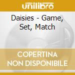 Daisies - Game, Set, Match cd musicale di Daisies