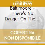 Baltimoore - There's No Danger On The Roof cd