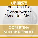 Arno Und Die Morgen-Crew - 'Arno Und Die Morgen-Crew - Das Beste, Vo'