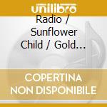 Radio / Sunflower Child / Gold / And She Came cd