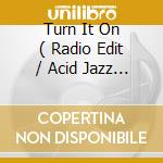 Turn It On ( Radio Edit / Acid Jazz Mix / Moog Mix / Long Version ) cd musicale