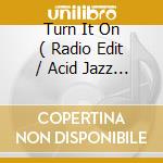 Turn It On ( Radio Edit / Acid Jazz Mix / Moog Mix / Long Version ) cd