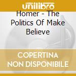 Homer - The Politics Of Make Believe cd