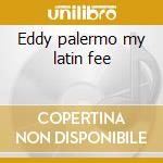 Eddy palermo my latin fee cd musicale di Artisti Vari