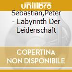 Sebastian,Peter - Labyrinth Der Leidenschaft cd musicale di Sebastian,Peter