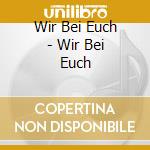 Wir Bei Euch - Wir Bei Euch cd