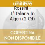 Rossini - L'Italiana In Algeri (2 Cd) cd musicale di Rossini