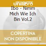 Ibo - Nimm Mich Wie Ich Bin Vol.2 cd musicale di Ibo