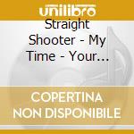 Straight Shooter - My Time - Your Time cd