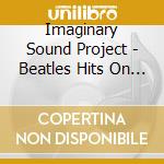 Imaginary Sound Project - Beatles Hits On Synthesiz cd
