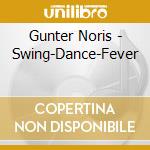 Gunter Noris - Swing-Dance-Fever cd musicale di Gunter Noris