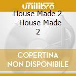 House Made 2 - House Made 2 cd musicale di House Made 2