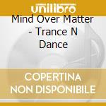 Mind Over Matter - Trance N Dance cd