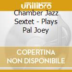 Chamber Jazz Sextet - Plays Pal Joey cd