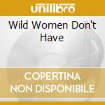 Wild Women Don't Have cd