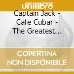 Captain Jack - Cafe Cubar - The Greatest Sunshine Hits cd musicale di Captain Jack