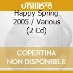 Happy Spring 2005 / Various (2 Cd) cd
