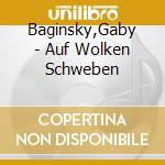 Baginsky,Gaby - Auf Wolken Schweben cd musicale di Baginsky,Gaby