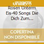 Rosen Unterm Eis-40 Songs Die Dich Zum Schmelzen (2 Cd) cd musicale