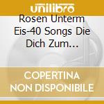 Rosen Unterm Eis-40 Songs Die Dich Zum Schmelzen (2 Cd) cd