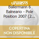Ballermann 6 Balneario - Pole Position 2007 (2 Cd) cd musicale di Ballermann 6 Balneario