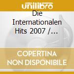 Die Internationalen Hits 2007 / Various cd musicale