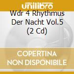 Wdr 4 Rhythmus Der Nacht Vol.5 (2 Cd) cd