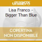 Lisa Franco - Bigger Than Blue cd